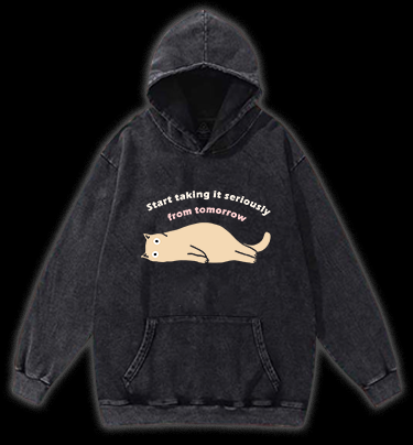 Start taking it seriously from tomorrow Cat Vintage Washed 100% Cotton Hoodie