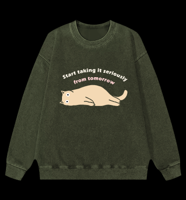 Start taking it seriously from tomorrow Cat Vintage Washed 100% Cotton Sweatshirt