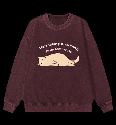 Start taking it seriously from tomorrow Cat Vintage Washed 100% Cotton Sweatshirt
