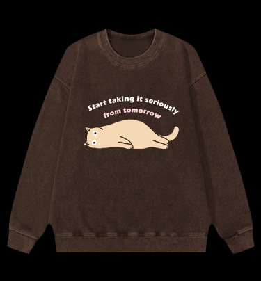 Start taking it seriously from tomorrow Cat Vintage Washed 100% Cotton Sweatshirt