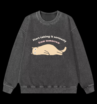 Start taking it seriously from tomorrow Cat Vintage Washed 100% Cotton Sweatshirt