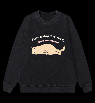 Start taking it seriously from tomorrow Cat Vintage Washed 100% Cotton Sweatshirt