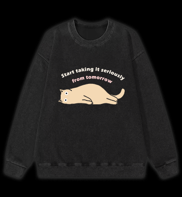Start taking it seriously from tomorrow Cat Vintage Washed 100% Cotton Sweatshirt
