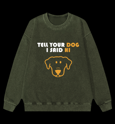 Say Hi to Your Dog Vintage Washed 100% Cotton Sweatshirt