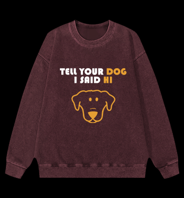 Say Hi to Your Dog Vintage Washed 100% Cotton Sweatshirt