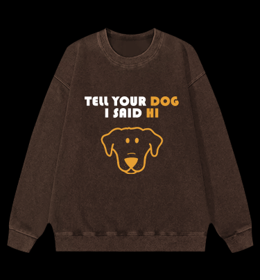 Say Hi to Your Dog Vintage Washed 100% Cotton Sweatshirt