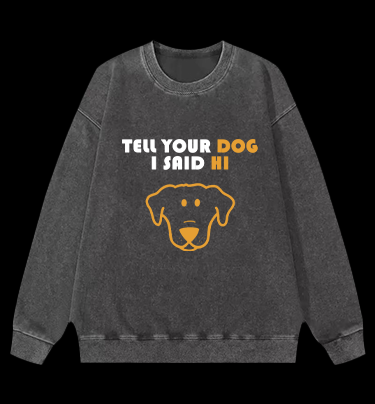 Say Hi to Your Dog Vintage Washed 100% Cotton Sweatshirt