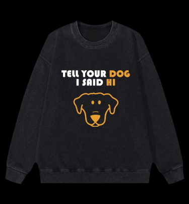 Say Hi to Your Dog Vintage Washed 100% Cotton Sweatshirt