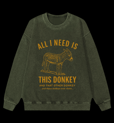 All I Need Is This Donkey Horse Vintage Washed 100% Cotton Sweatshirt