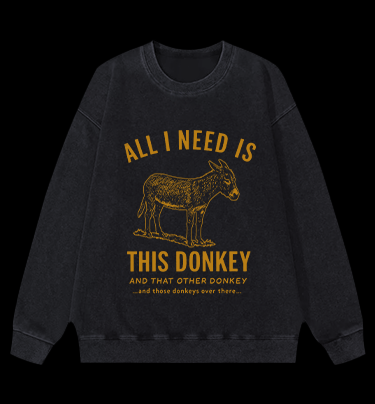 All I Need Is This Donkey Horse Vintage Washed 100% Cotton Sweatshirt