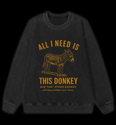All I Need Is This Donkey Horse Vintage Washed 100% Cotton Sweatshirt