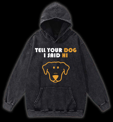 Say Hi to Your Dog Vintage Washed 100% Cotton Hoodie - TheDrunkShark