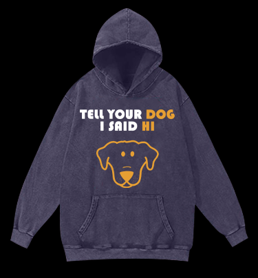 Say Hi to Your Dog Vintage Washed 100% Cotton Hoodie - TheDrunkShark