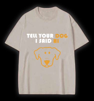 Say Hi to Your Dog Vintage Washed 100% Cotton T-Shirt - TheDrunkShark