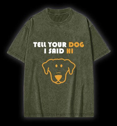 Say Hi to Your Dog Vintage Washed 100% Cotton T-Shirt - TheDrunkShark