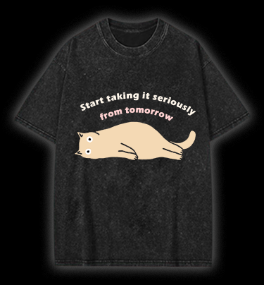 Start taking it seriously from tomorrow Cat Vintage Washed 100% Cotton T-Shirt - TheDrunkShark